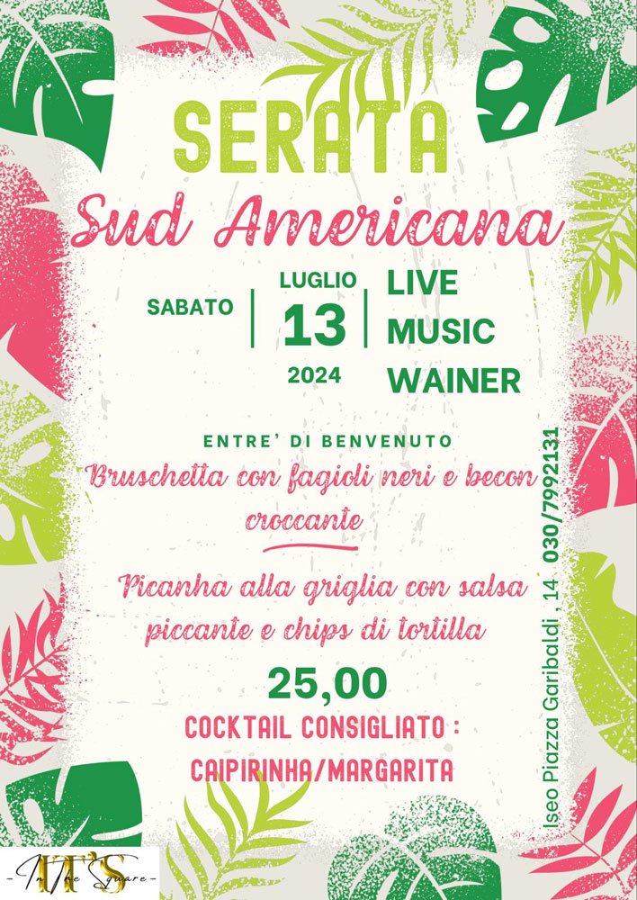 IT'S IN THE SQUARE ISEO SERATA SUD AMERICANA
13 LUGLIO
Entrè di Benvenuto
Bruschetta con fagioli neri e Bacon Croccante
Picanha alla griglia con salsa piccante e chips di tortilla
€ 25 p.p.
COCKTAIL CONSIGLIATO
CAIPIRINHA / MARGARITA
LIVE MUSIC con Dj Wainer
Info & Prenotazione
030 7992131
IT'S IN THE SQUARE
Piazza Garibldi, 14
ISEO